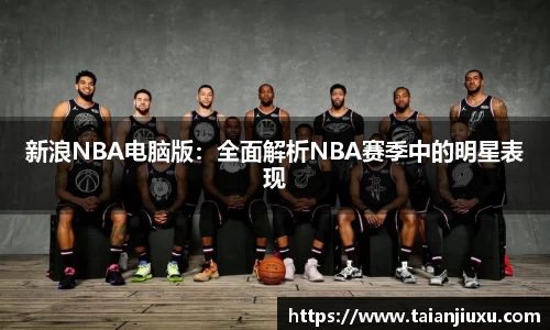 新浪NBA电脑版：全面解析NBA赛季中的明星表现